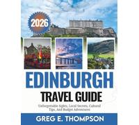 Edinburgh Travel Guide 2025-2026: Unforgettable Sights, Local Secrets, Cultural Tips, And Budget Adventures