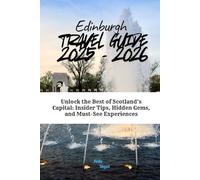 Edinburgh Travel Guide 2025 - 2026: Unlock the Best of Scotland’s Capital: Insider Tips, Hidden Gems, and Must-See Experiences