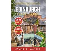 EDINBURGH TRAVEL GUIDE 2025: Discover Hidden Cultures, Unique Landmarks, and Extraordinary Journeys for Explorers of All Kinds