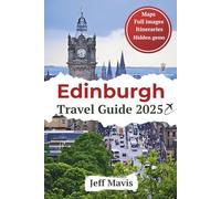 Edinburgh Travel Guide 2025: The Definitive Insider’s Handbook to Scotland’s Historic Capital, Festivals, and Secret Spots. (The Jeff Mavis Travel Series: Exploring the World in Three Languages)