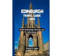 EDINBURGH Travel Guide 2025: World of Hauntings, Festivals, and Celtic Stories