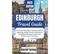 Edinburgh Travel Guide 2025: Your Pocket Road Map to Exploring Scotland’s Capital City, Hidden Gems, and Local Secrets with Updated Information, Insider Tips, Stunning Pictures and Maps
