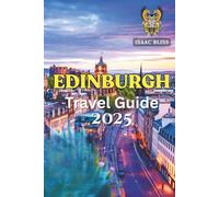 Edinburgh Travel Guide 2025: Your Ultimate Guide for the Edinburgh Fringe Festival, Hogmanay, Itineraries, Safety Tips, Budget Planning for Every Season, and More (Bliss Adventures 2025)