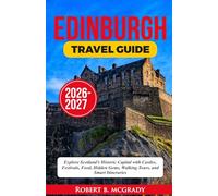 Edinburgh Travel Guide 2026-2027: Explore Scotland’s Historic Capital with Castles, Festivals, Food, Hidden Gems, Walking Tours, and Smart Itineraries