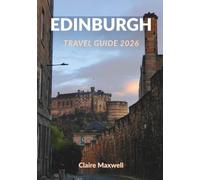 Edinburgh Travel Guide 2026: A Local-Style Guide to Scotland's Capital with Practical Tips, Neighborhood Insights, Walking Tours, Day Trips, and Flexible Itineraries
