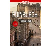 EDINBURGH TRAVEL GUIDE 2026: Insider Tips, Hidden Gems, Local Culture, and Perfect Itineraries for Scotland’s Most Captivating City