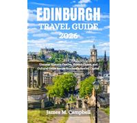 EDINBURGH TRAVEL GUIDE 2026: Uncover Historic Castles, Hidden Closes, and Cultural Gems Across Scotland’s Storied Capital