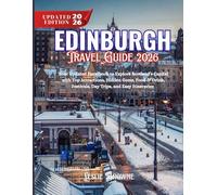 EDINBURGH TRAVEL GUIDE 2026: Your Updated Handbook to Explore Scotland's Capital with Top Attractions, Hidden Gems, Food & Drink, Festival, Day Trips, and Easy Itineraries