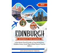 EDINBURGH WITHOUT THE HASSLE 2025: A No-Stress Travel Guide to Top Attractions, Hidden Gems, Local Tips & Must-Know Tourist Advice