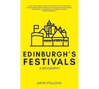 Edinburgh's Festivals: A Biography - "I encourage anyone interested in festivals, the arts, Edinburgh or Scotland to read this." NICOLA BENEDETTI