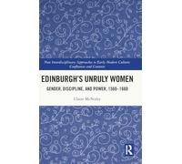 Edinburgh's Unruly Women: Gender, Discipline, and Power, 1560-1660 (New Interdisciplinary Approaches to Early Modern Culture)