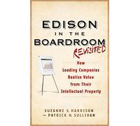 Edison in the Boardroom Revisited: How Leading Companies Realize Value from Their Intellectual Property, 2nd Edition: 37 (Intellectual ... Management, Licensing, Special Topics)
