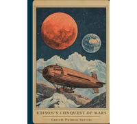 Edison’s Conquest of Mars: A Scientific Romance of Invention, Exploration, and Interplanetary War