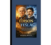 Edison vs Tesla: The Rivalry That Lit the World, Shaped Modern Electricity, and Changed History Forever