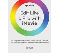 Edit Like a Pro with iMovie: Leverage Apple’s free editor for iOS, iPadOS, and macOS and enrich videos with Keynote animations