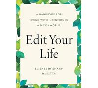 Edit Your Life: A Handbook for Living with Intention in a Messy World