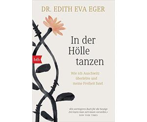 Edith Eva Eger In der Hölle tanzen: Wie ich Auschwitz überlebte und (Paperback)