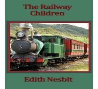 Edith Nesbit The Railway Children: A Timeless Story of Three Children & the Edith Nesbit Multicolor