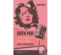 Edith Piaf - Ich singe um mein Leben: in Einfacher Sprache by Dobert New.