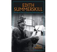 Edith Summerskill: The Life and Times of a Pioneering Feminist Labour MP