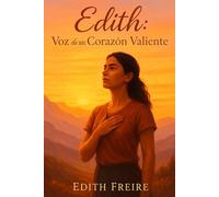 Edith: Voz de un Corazón Valiente.: Testimonio valiente de una mujer que venció el miedo, el bullying y la pobreza.