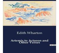 Edith Wharton Artemis to Actaeon & Other Verses:A Collection of Poetic Edith Wharton Multicolor