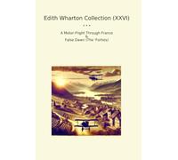 Edith Wharton Collection (XXVI): Motor Flight Through France False Dawn Forties (Top Classics)