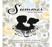 Edith Wharton Summer with Original Foreword by Johanna Parkhurst: Annotated Edith Wharton Multicolor