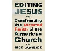 Editing Jesus: Confronting the Distorted Faith of the American Church