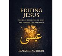 Editing Jesus: The Real Teachings of Jesus and Their Islamic Parallels (Prophets Muhammad And Jesus Series)
