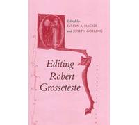 Editing Robert Grosseteste (Conference on Editorial Problems): Papers Given at the Thirty-Sixth Annual Conference on Editorial Problems,University of Toronto, 3-4 November 2000