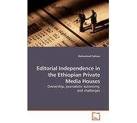 Editorial Independence in the Ethiopian Private Media Houses: Ownership, journalistic autonomy, and challenges