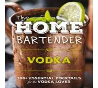 Editors of Cider Mill Press The Home Bartender: Vodka Hardback Book Editors of Cider Mill Press Multicolor