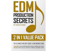 EDM PRODUCTION SECRETS (2 IN 1 VALUE PACK): The Ultimate Melody Guide & EDM Mixing Guide (How to Make Awesome Melodies without Knowing Music Theory & How to Mix Like a Pro with 12 EDM Mixing Secrets)