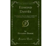 Edmond Dantès: The Sequel to Alexander Dumas' Celebrated Novel of the Count of Monte-Cristo (Classic Reprint)