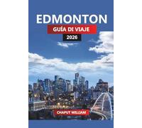EDMONTON Guía de viaje 2026: Explore la capital de Alberta, los senderos del valle, los museos y la comida local