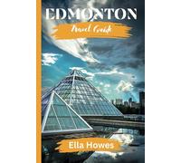 Edmonton Travel Guide: A Complete Handbook to Navigate Alberta's Enigmatic Capital