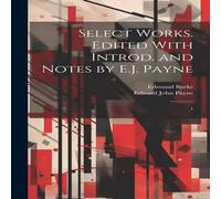 Edmund Burke Select Works. Edited With Introd. & Notes by E.J. Payne: 1 Edmund Burke Multicolor