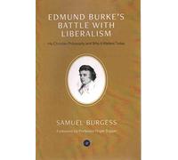 Edmund Burke's Battle with Liberalism: His Christian Philosophy and Why it Matters Today
