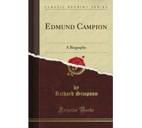 Edmund Campion: A Biography (Classic Reprint)