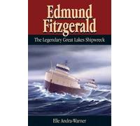 Edmund Fitzgerald: The Legendary Great Lakes Shipwreck