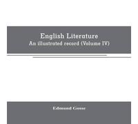 Edmund Gosse English literature: An illustrated record Volume IV)from the age Edmund Gosse Multicolor