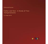 Edmund Gosse Father & Son - A Study of Two Temperaments:in large print Edmund Gosse Multicolor