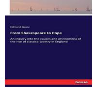 Edmund Gosse From Shakespeare to Pope:An inquiry into the causes & phenomena Edmund Gosse Multicolor