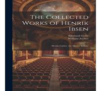 Edmund Gosse The Collected Works of Henrik Ibsen: Hedda Gabler. the Master Edmund Gosse Multicolor