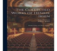 Edmund Gosse The Collected Works of Henrik Ibsen: Hedda Gabler. the Master Edmund Gosse Multicolor