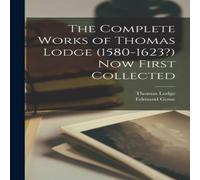 Edmund Gosse The Complete Works of Thomas Lodge (1580-1623?) Now First Edmund Gosse Multicolor
