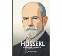 Edmund Husserl: A Clear Introduction to the Big Ideas and the Core Concepts