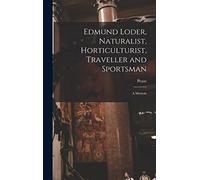Edmund Loder, Naturalist, Horticulturist, Traveller and Sportsman: A Memoir