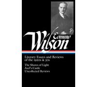 Edmund Wilson: Literary Essays and Reviews of the 1920s & 30s (LOA #176): The Shores of Light / Axel's Castle / Uncollected Reviews (Library of America)